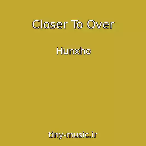 کاور آهنگ Closer To Over از Hunxho