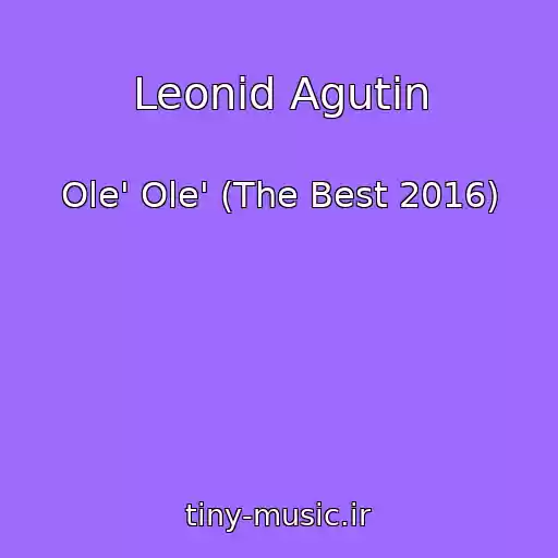 کاور آهنگ Leonid Agutin از Ole' Ole' (The Best 2016)