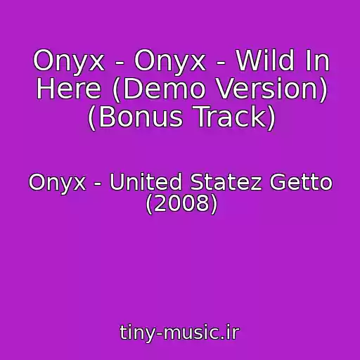 کاور آهنگ Onyx - Onyx - Wild In Here (Demo Version) (Bonus Track) از Onyx - United Statez Getto (2008)