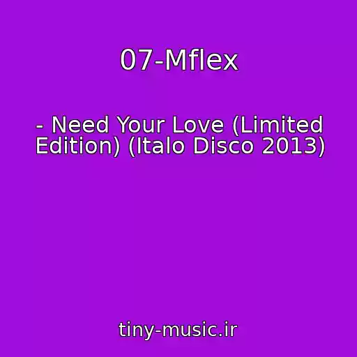 کاور آهنگ 07-Mflex از - Need Your Love (Limited Edition) (Italo Disco 2013)