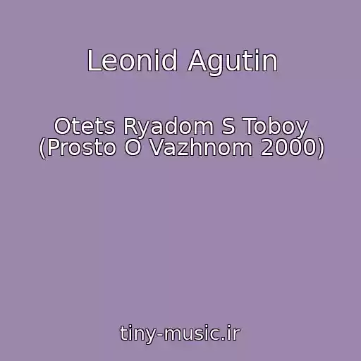 کاور آهنگ Leonid Agutin از Otets Ryadom S Toboy (Prosto O Vazhnom 2000)