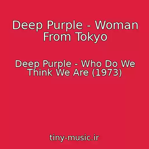کاور آهنگ Deep Purple - Woman From Tokyo از Deep Purple - Who Do We Think We Are (1973)