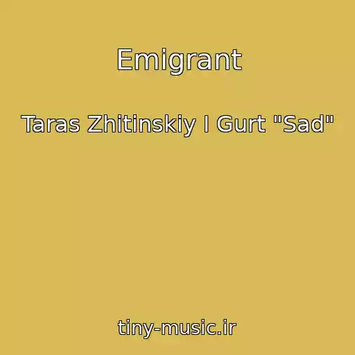 کاور آهنگ Emіgrant از Taras Zhitinskiy І Gurt "Sad"