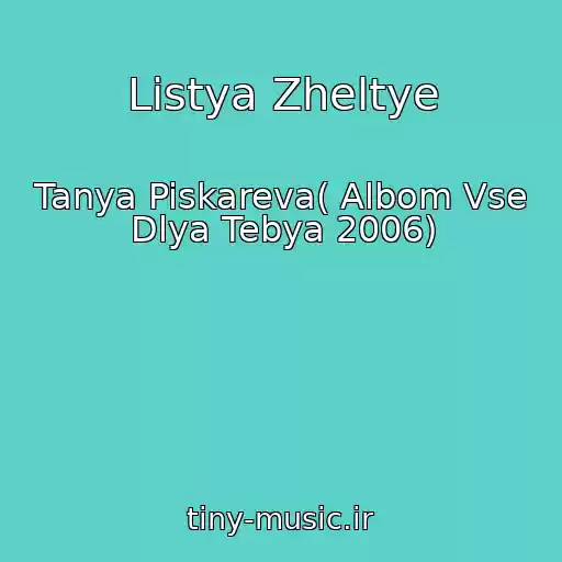 کاور آهنگ Listya Zheltye از Tanya Piskareva( Albom Vse Dlya Tebya 2006)