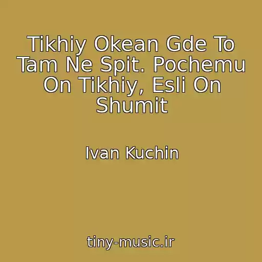 کاور آهنگ Tikhiy Okean Gde To Tam Ne Spit. Pochemu On Tikhiy, Esli On Shumit از Ivan Kuchin