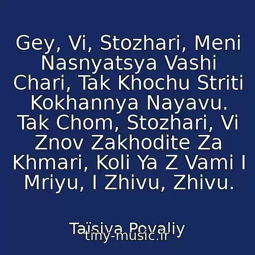 کاور آهنگ Gey, Vi, Stozhari, Menі Nasnyatsya Vashі Chari, Tak Khochu Strіti Kokhannya Nayavu. Tak Chom, Stozhari, Vi Znov Zakhodite Za Khmari, Koli Ya Z Vami І Mrіyu, І Zhivu, Zhivu. از Taїsіya Povalіy