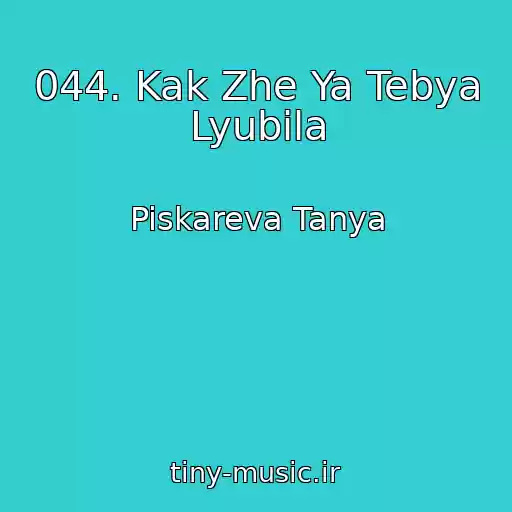 کاور آهنگ 044. Kak Zhe Ya Tebya Lyubila از Piskareva Tanya