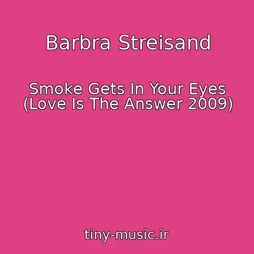 کاور آهنگ Barbra Streisand از Smoke Gets In Your Eyes (Love Is The Answer 2009)