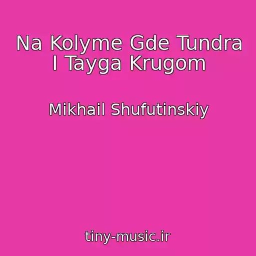 کاور آهنگ Na Kolyme Gde Tundra I Tayga Krugom از Mikhail Shufutinskiy