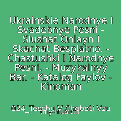 کاور آهنگ Ukrainskie Narodnye I Svadebnye Pesni - Slushat Onlayn I Skachat Besplatno. - Chastushki I Narodnye Pesni. - Muzykalnyy Bar. - Katalog Faylov - Kinoman از 024_Teschu V Choboti Vzu