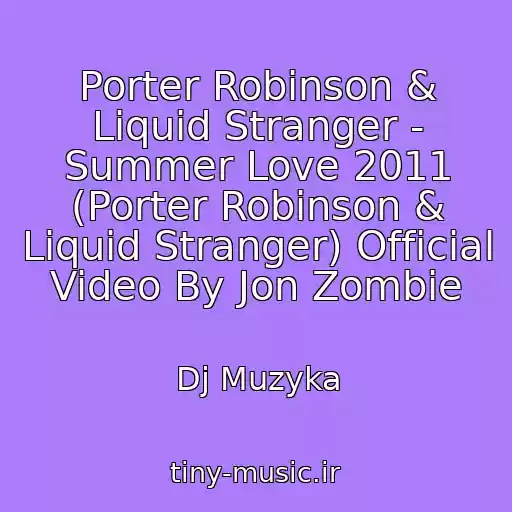 کاور آهنگ Porter Robinson & Liquid Stranger - Summer Love 2011 (Porter Robinson & Liquid Stranger) Official Video By Jon Zombie از Dj Muzyka