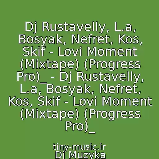 کاور آهنگ Dj Rustavelly, L.a, Bosyak, Nefret, Kos, Skif - Lovi Moment (Mixtape) (Progress Pro)_ - Dj Rustavelly, L.a, Bosyak, Nefret, Kos, Skif - Lovi Moment (Mixtape) (Progress Pro)_ از Dj Muzyka
