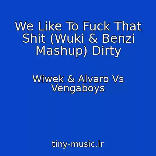 کاور آهنگ We Like To Fuck That Shit (Wuki & Benzi Mashup) Dirty از Wiwek & Alvaro Vs Vengaboys