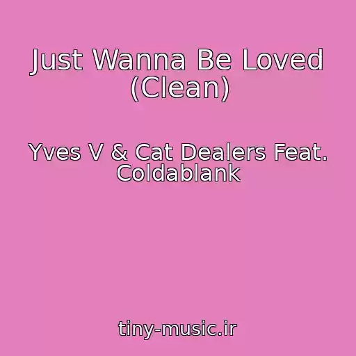 کاور آهنگ Just Wanna Be Loved (Clean) از Yves V & Cat Dealers Feat. Coldablank