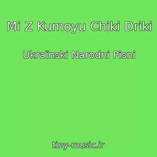 کاور آهنگ Mi Z Kumoyu Chiki Driki از Ukraїnskі Narodnі Pіsnі