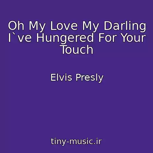 کاور آهنگ Oh My Love My Darling I`ve Hungered For Your Touch از Elvis Presly