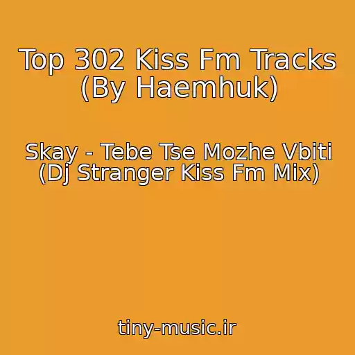 کاور آهنگ Top 302 Kiss Fm Tracks (By Haemhuk) از Skay - Tebe Tse Mozhe Vbiti (Dj Stranger Kiss Fm Mix)