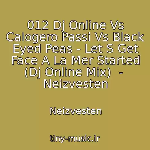 کاور آهنگ 012 Dj Online Vs Calogero Passi Vs Black Eyed Peas - Let S Get Face A La Mer Started (Dj Online Mix)  -  Neizvesten از Neizvesten