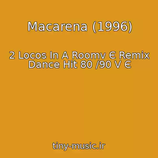 کاور آهنگ Macarena (1996) از 2 Locos In A Roomv Є Remix Dance Hit 80 /90 V Є