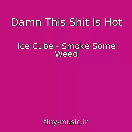 کاور آهنگ Damn This Shit Is Hot از Ice Cube - Smoke Some Weed