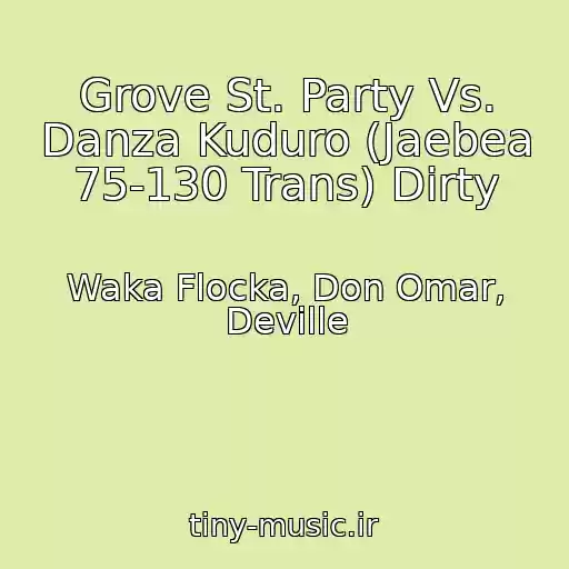 کاور آهنگ Grove St. Party Vs. Danza Kuduro (Jaebea 75-130 Trans) Dirty از Waka Flocka, Don Omar, Deville