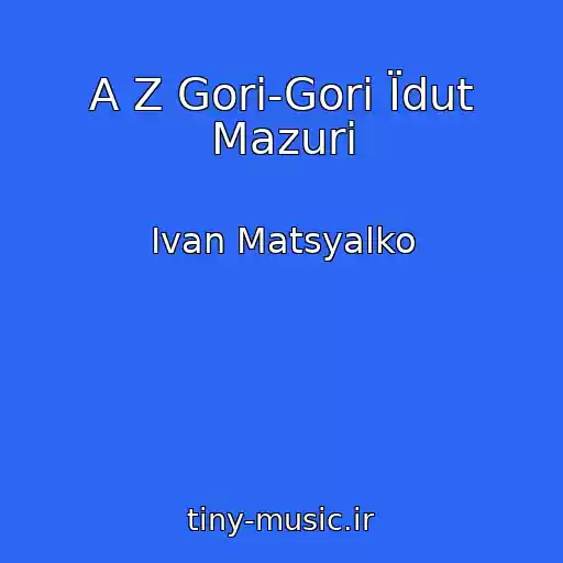 کاور آهنگ A Z Gori-Gori Їdut Mazuri از Іvan Matsyalko