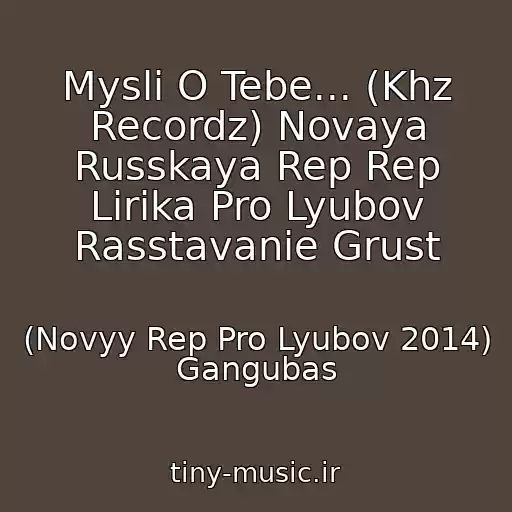 کاور آهنگ Mysli O Tebe... (Khz Recordz) Novaya Russkaya Rep Rep Lirika Pro Lyubov Rasstavanie Grust از (Novyy Rep Pro Lyubov 2014) Gangubas