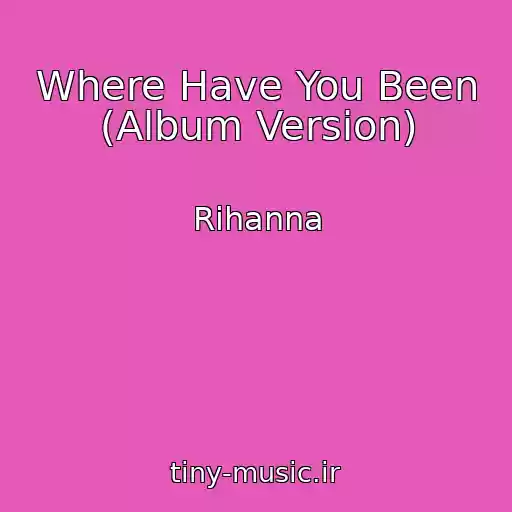 کاور آهنگ Where Have You Been (Album Version) از Rihanna