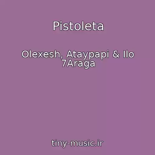 کاور آهنگ Pistoleta از Olexesh, Ataypapi & Ilo 7Araga
