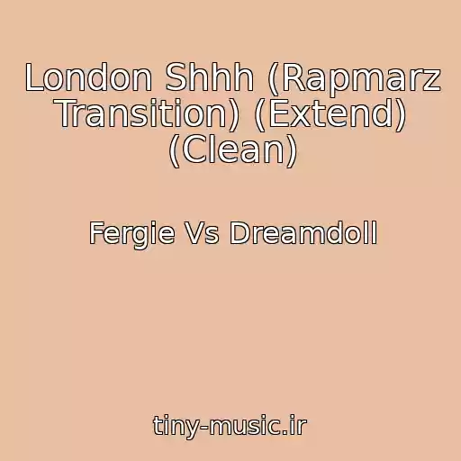 کاور آهنگ London Shhh (Rapmarz Transition) (Extend) (Clean) از Fergie Vs Dreamdoll