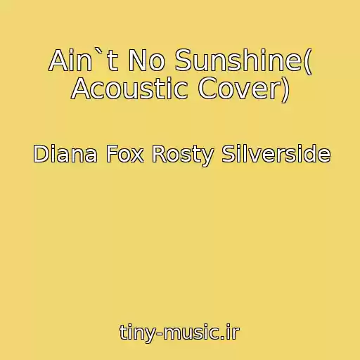 کاور آهنگ Ain`t No Sunshine( Acoustic Cover) از Diana Fox Rosty Silverside