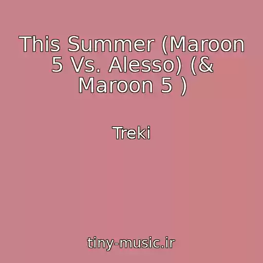 کاور آهنگ This Summer (Maroon 5 Vs. Alesso) (& Maroon 5 ) از Treki