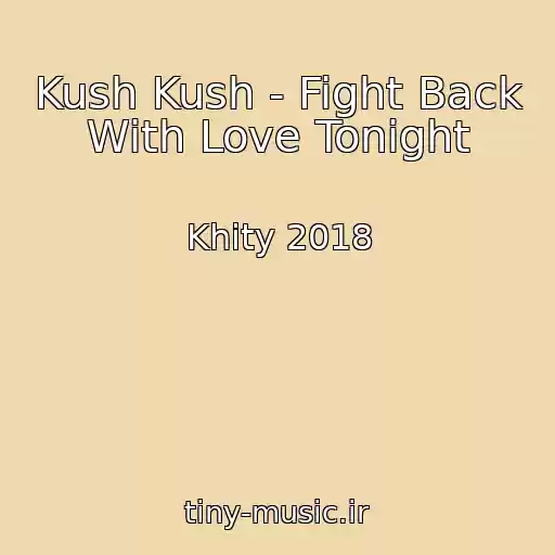 کاور آهنگ Kush Kush - Fight Back With Love Tonight از Khity 2018