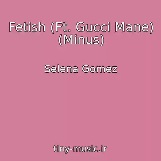 کاور آهنگ Fetish (Ft. Gucci Mane) (Minus) از Selena Gomez