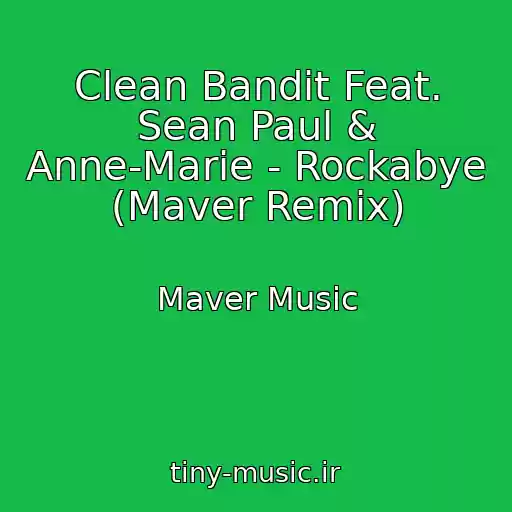 کاور آهنگ Clean Bandit Feat. Sean Paul & Anne-Marie - Rockabye (Maver Remix) از Maver Music