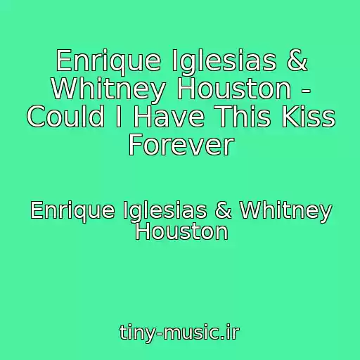 کاور آهنگ Enrique Iglesias & Whitney Houston - Could I Have This Kiss Forever از Enrique Iglesias & Whitney Houston