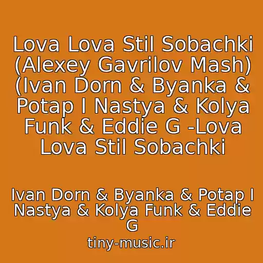 کاور آهنگ Lova Lova Stil Sobachki (Alexey Gavrilov Mash) (Ivan Dorn & Byanka & Potap I Nastya & Kolya Funk & Eddie G -Lova Lova Stil Sobachki از Ivan Dorn & Byanka & Potap I Nastya & Kolya Funk & Eddie G