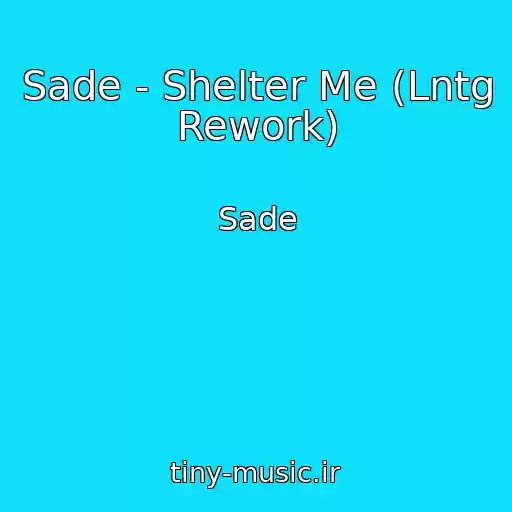 کاور آهنگ Sade - Shelter Me (Lntg Rework) از Sade