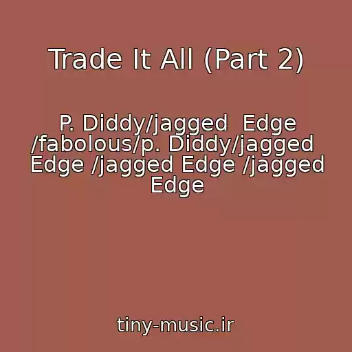 کاور آهنگ Trade It All (Part 2) از P. Diddy/jagged  Edge /fabolous/p. Diddy/jagged  Edge /jagged Edge /jagged Edge
