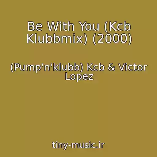 کاور آهنگ Be With You (Kcb Klubbmix) (2000) از (Pump'n'klubb) Kcb & Victor Lopez