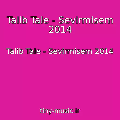 کاور آهنگ Talib Tale - Sevirmisem 2014 از Talib Tale - Sevirmisem 2014