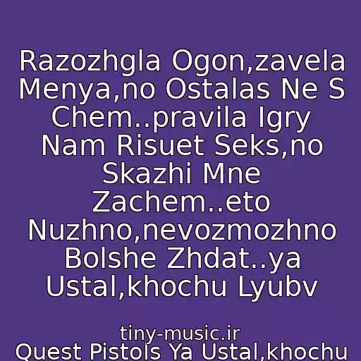 کاور آهنگ Razozhgla Ogon,zavela Menya,no Ostalas Ne S Chem..pravila Igry Nam Risuet Seks,no Skazhi Mne Zachem..eto Nuzhno,nevozmozhno Bolshe Zhdat..ya Ustal,khochu Lyubv از Quest Pistols Ya Ustal,khochu Lyubvi
