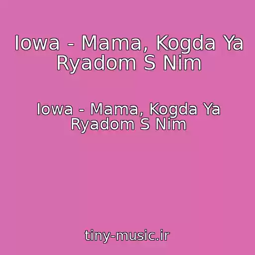 کاور آهنگ Iowa - Mama, Kogda Ya Ryadom S Nim از Iowa - Mama, Kogda Ya Ryadom S Nim