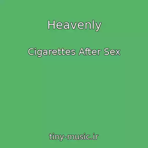 کاور آهنگ Heavenly از Cigarettes After Sex