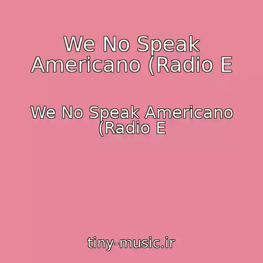 کاور آهنگ We No Speak Americano (Radio E از We No Speak Americano (Radio E