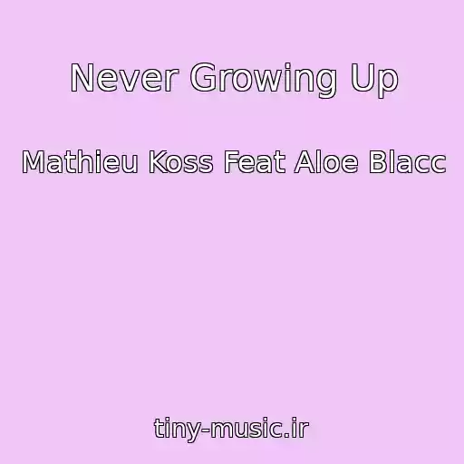 کاور آهنگ Never Growing Up از Mathieu Koss Feat Aloe Blacc