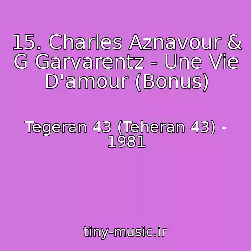 کاور آهنگ 15. Charles Aznavour & G Garvarentz - Une Vie D'amour (Bonus) از Tegeran 43 (Teheran 43) - 1981