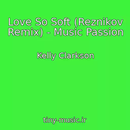 کاور آهنگ Love So Soft (Reznikov Remix) - Music Passion از Kelly Clarkson