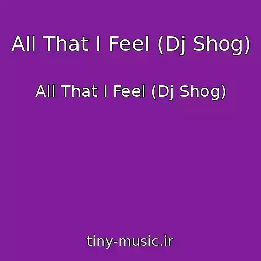 کاور آهنگ All That I Feel (Dj Shog) از All That I Feel (Dj Shog)