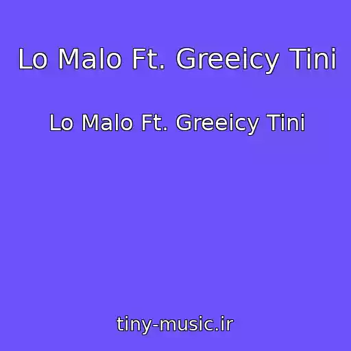 کاور آهنگ Lo Malo Ft. Greeicy Tini از Lo Malo Ft. Greeicy Tini